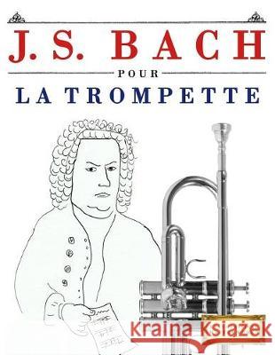 J. S. Bach Pour La Trompette: 10 Pi Easy Classical Masterworks 9781974282951 Createspace Independent Publishing Platform - książka