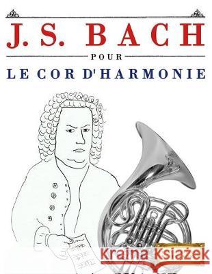 J. S. Bach Pour Le Cor d'Harmonie: 10 Pi Easy Classical Masterworks 9781974282890 Createspace Independent Publishing Platform - książka