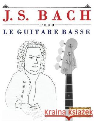 J. S. Bach Pour Le Guitare Basse: 10 Pi Easy Classical Masterworks 9781974282814 Createspace Independent Publishing Platform - książka