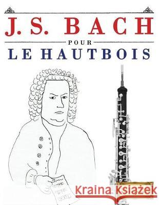 J. S. Bach Pour Le Hautbois: 10 Pi Easy Classical Masterworks 9781974282913 Createspace Independent Publishing Platform - książka