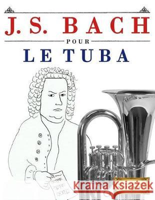 J. S. Bach Pour Le Tuba: 10 Pi Easy Classical Masterworks 9781974282975 Createspace Independent Publishing Platform - książka