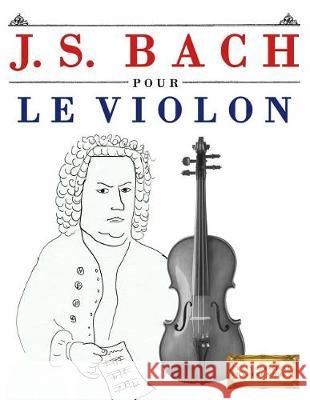 J. S. Bach Pour Le Violon: 10 Pi Easy Classical Masterworks 9781974283002 Createspace Independent Publishing Platform - książka