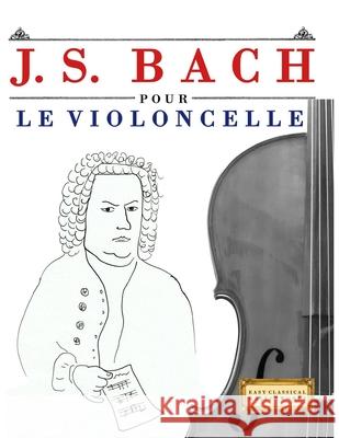 J. S. Bach pour le Violoncelle: 10 pi?ces faciles pour le Violoncelle d?butant livre E. C. Masterworks 9789974940390 E. C. Masterworks - książka