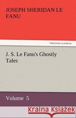 J. S. Le Fanu's Ghostly Tales  9783842448339 tredition GmbH - książka