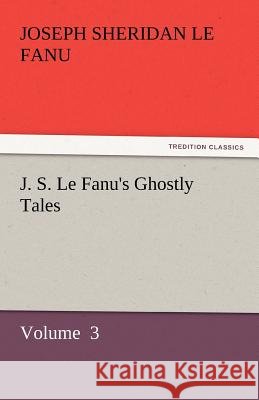 J. S. Le Fanu's Ghostly Tales  9783842448360 tredition GmbH - książka