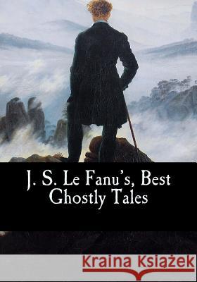 J. S. Le Fanu's, Best Ghostly Tales J. S. L Sheridan L Joseph Sherida 9781544875613 Createspace Independent Publishing Platform - książka