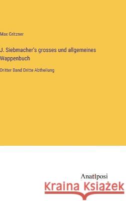 J. Siebmacher\'s grosses und allgemeines Wappenbuch: Dritter Band Dritte Abtheilung Max Gritzner 9783382002374 Anatiposi Verlag - książka