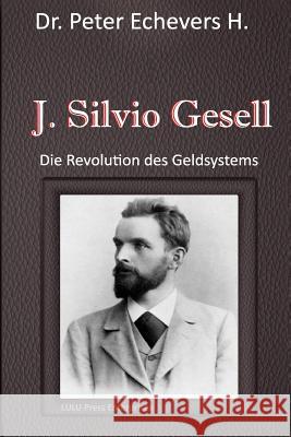 J. Silvio Gesell: Die Revolution des Geldsystems H. Pe, Peter Echevers 9781514818374 Createspace - książka