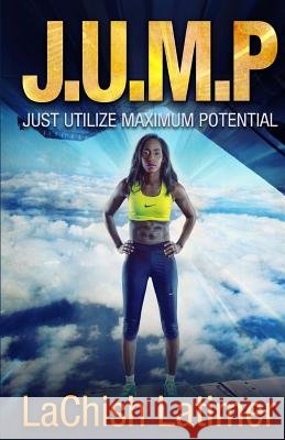 J.U.M.P: Just Utilize Maximum Potential Lachish Latimer 9781541372689 Createspace Independent Publishing Platform - książka