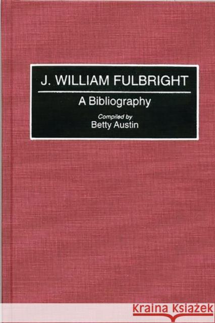 J. William Fulbright: A Bibliography Austin, Betty 9780313263361 Greenwood Press - książka