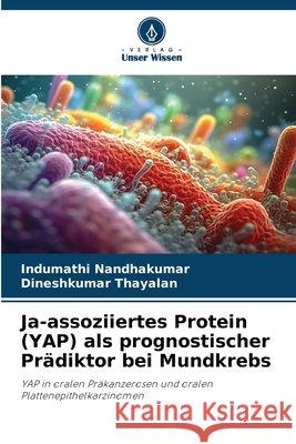 Ja-assoziiertes Protein (YAP) als prognostischer Prädiktor bei Mundkrebs Nandhakumar, Indumathi, Thayalan, Dineshkumar 9786209482335 Verlag Unser Wissen - książka