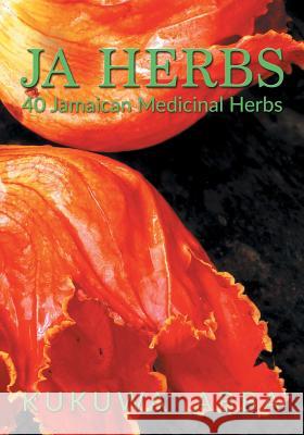 Ja Herbs: 40 Jamaican Medicinal Herbs Kukuwa Abba 9781786450753 Beaten Track Publishing - książka