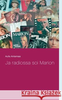 Ja radiossa soi Marion Aulis Antamaa 9789528022817 Books on Demand - książka