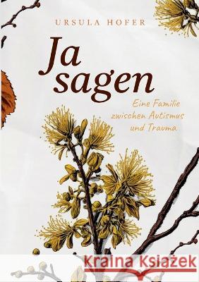 Ja sagen: Eine Familie zwischen Autismus und Trauma Ursula Hofer 9783756283002 Bod - Books on Demand - książka