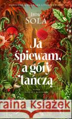 Ja śpiewam, a góry tańczą Irene Sola, Barbara Bardadyn 9788381916202 Czarne - książka