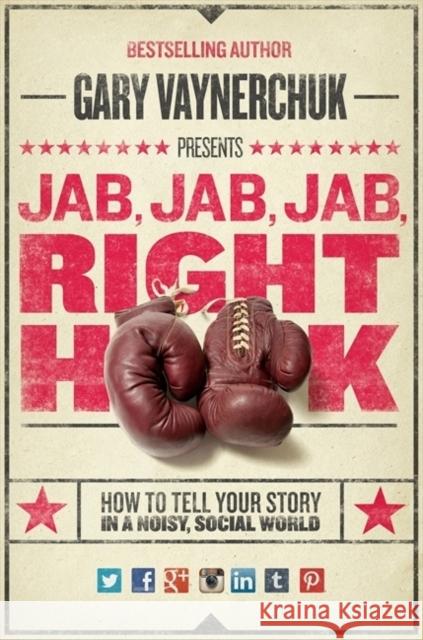 Jab, Jab, Jab, Right Hook: How to Tell Your Story in a Noisy Social World Gary Vaynerchuk 9780062273062 HarperCollins Publishers Inc - książka