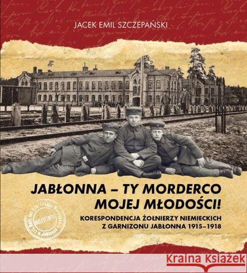 Jabłonna - ty morderco mojej młodości! Szczepański Jacek Emil 9788393089772 Egros - książka