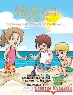 Jace and the Flickering Flubber Wishes Flu: The Harley Kids' Adventures Continue . . . Lindy Harley 9781984526212 Xlibris Us - książka