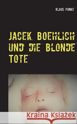 Jacek Boehlich und die blonde Tote Klaus Funke 9783752847000 Books on Demand - książka