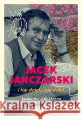 Jacek Janczarski. I tak dalej, i tak dalej Marianna Janczarska 9788324065714 Znak - książka