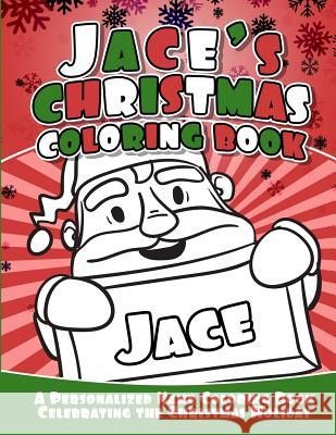 Jace's Christmas Coloring Book: A Personalized Name Coloring Book Celebrating the Christmas Holiday Debbie Garcia 9781729795064 Createspace Independent Publishing Platform - książka