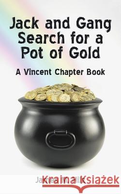 Jack and Gang Search for a Pot of Gold: A Vincent Chapter Book James M. Hilz 9781504963633 Authorhouse - książka