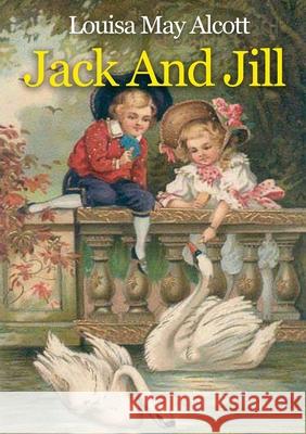 Jack And Jill: A children's book originally published in 1880 by Louisa May Alcott Louisa May Alcott 9782382740323 Les Prairies Numeriques - książka