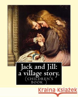 Jack and Jill: a village story. By Louisa M. Alcott: (children's book ) Alcott, Louisa M. 9781539352181 Createspace Independent Publishing Platform - książka