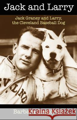 Jack and Larry: Jack Graney and Larry, the Cleveland Baseball Dog Barbara Gregorich 9781467958011 Createspace - książka