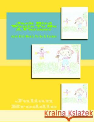 Jack Bird Wants To Be A Farmer: Jack Bird Wants To Be A Farmer Broddle, Julian 9781986005982 Createspace Independent Publishing Platform - książka