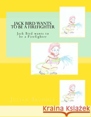 Jack Bird Wants To Be A Firefighter: Jack Bird wants to be a Firefighter Broddle, Julian 9781986091169 Createspace Independent Publishing Platform - książka