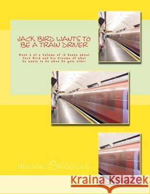 Jack Bird Wants To Be A Train Driver: Book 2 of a Volume of 10 books about Jack Bird and his Dreams of what he wants to be when he gets older Broddle, Julian 9781985576858 Createspace Independent Publishing Platform - książka