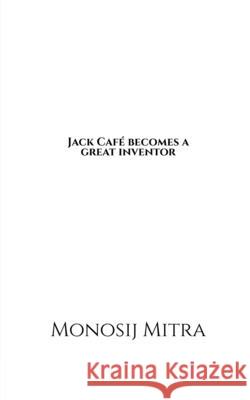 Jack Cafe becomes a great inventor Monosij Mitra   9798889352037 Notion Press - książka
