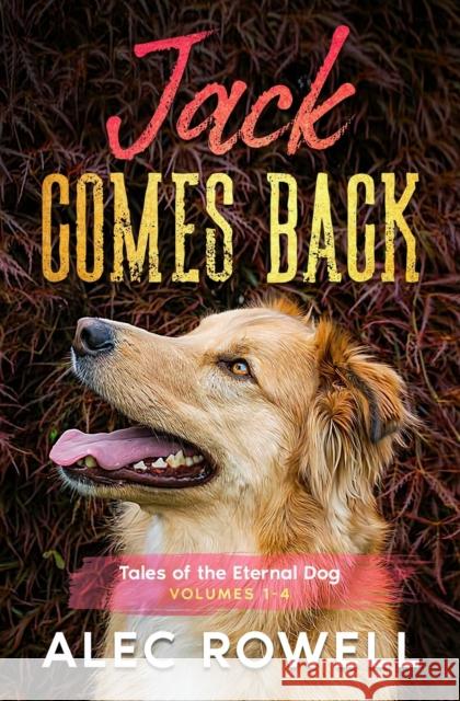 Jack Comes Back: Tales of the Eternal Dog, Volumes 1-4 Alec Rowell 9780972891905 Sound Volumes LLC - książka
