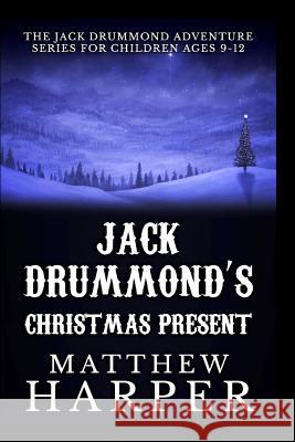 Jack Drummond's Christmas Present: Adventure Series for Children Ages 9-12 Matthew Harper 9781493625864 Createspace - książka