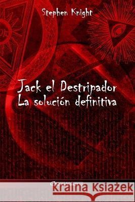 Jack el Destripador: La solución definitiva Stephen Knight 9781805401124 Omnia Veritas Ltd - książka