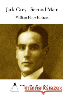 Jack Grey - Second Mate William Hope Hodgson The Perfect Library 9781522850502 Createspace Independent Publishing Platform - książka