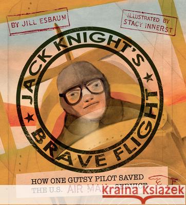 Jack Knight's Brave Flight: How One Gutsy Pilot Saved the US Air Mail Service Esbaum, Jill 9781684379811 Calkins Creek Books - książka