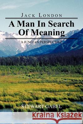 Jack London: A Man in Search of Meaning: A Jungian Perspective Gabel, Stewart 9781477283332 Authorhouse - książka