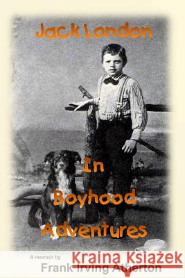 Jack London in Boyhood Adventures Frank Irving Atherton 9781500680879 Createspace - książka