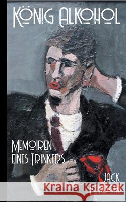 Jack London: König Alkohol - Memoiren eines Trinkers London, Jack 9783754313558 Books on Demand - książka