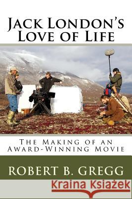 Jack London's Love of Life: The Making of the Movie Robert B. Gregg 9781514346013 Createspace Independent Publishing Platform - książka