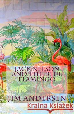 Jack Nelson and the Blue Flamingo Jim Andersen 9781493503988 Createspace - książka