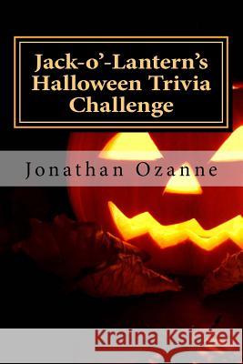 Jack-o'-Lantern's Halloween Trivia Challenge: More than 60 questions and answers about one of America's favorite holidays Ozanne, Jonathan 9781500895341 Createspace - książka