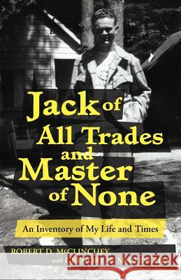 Jack of All Trades and Master of None: An Inventory of My Life and Times Gregory W. McClinchey 9781475940244 iUniverse.com - książka