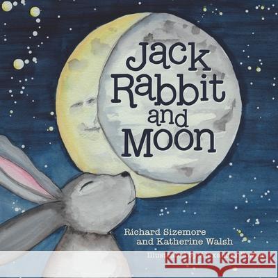 Jack Rabbit and Moon Richard Sizemore, Katherine Walsh, Alexandra Fowler 9781665705813 Archway Publishing - książka