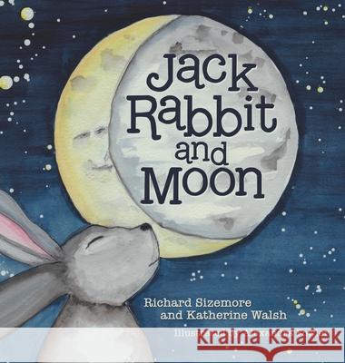 Jack Rabbit and Moon Richard Sizemore, Katherine Walsh, Alexandra Fowler 9781665705820 Archway Publishing - książka