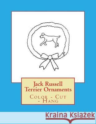 Jack Russell Terrier Ornaments: Color - Cut - Hang Gail Forsyth 9781976047565 Createspace Independent Publishing Platform - książka