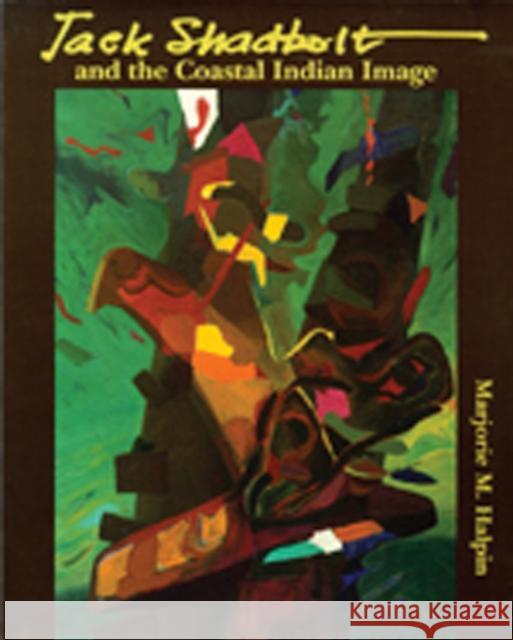 Jack Shadbolt and the Coastal Indian Image Marjorie M. Halpin 9780774802628 University of British Columbia Press - książka