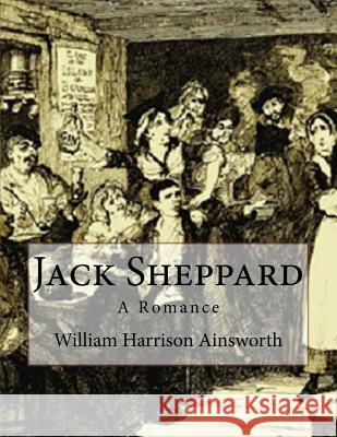 Jack Sheppard: A Romance William Harrison Ainsworth 9781539487135 Createspace Independent Publishing Platform - książka